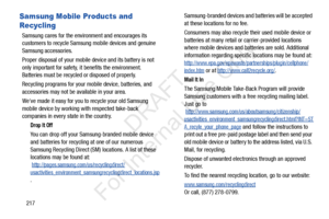 Page 224217
Samsung Mobile Products and 
Recycling
Samsung cares for the environment and encourages its 
customers to recycle Samsung  mobile devices and genuine 
Samsung accessories.
Proper disposal of your mobile device and its battery is not 
only important for safety, it benefits the environment. 
Batteries must be recycled  or disposed of properly.
Recycling programs for your mobile device, batteries, and 
accessories may not be available in your area.
Weve made it easy for you to recycle your old Samsung...