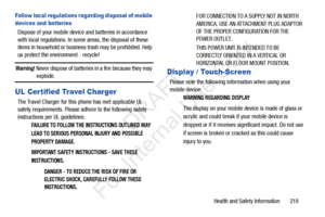 Page 225Health and Safety Information       218
Follow local regulations regarding disposal of mobile 
devices and batteries
Dispose of your mobile device and batteries in accordance 
with local regulations. In some areas, the disposal of these 
items in household or business trash may be prohibited. Help 
us protect the environment - recycle!
Warning! Never dispose of batteries in a fire because they may 
explode.
UL Certified Travel Charger
The Travel Charger for this phone has met applicable UL 
safety...