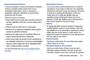 Page 231Health and Safety Information       224
Implantable Medical Devices
A minimum separation of six (6) inches should be maintained 
between a handheld wireless mobile device and an 
implantable medical device, such as a pacemaker or 
implantable cardioverter defibr illator, to avoid potential 
interference with the device.
Persons who have such devices:
Should ALWAYS keep the mobile device more than six (6) inches 
from their implan table medical device when the mobile device is 
turned ON;
Should not carry...