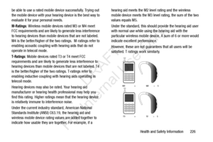 Page 233Health and Safety Information       226
be able to use a rated mobile 
device successfully. Trying out 
the mobile device with your hearing device is the best way to 
evaluate it for your personal needs.
M-Ratings: Wireless mobile devices rated M3 or M4 meet 
FCC requirements and are likely to generate less interference 
to hearing devices than mobile  devices that are not labeled. 
M4 is the better/higher of the two ratings.  M-ratings refer to 
enabling acoustic coupling with  hearing aids that do not...