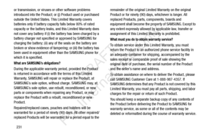 Page 238231
or transmission, or viruses or other software problems 
introduced into the Pr
oduct; or (j) Product used or purchased 
outside the United States. Th is Limited Warranty covers 
batteries only if battery capacity falls below 80% of rated 
capacity or the battery leaks, and this Limited Warranty does 
not cover any battery if (i) the battery has been charged by a 
battery charger not specified  or approved by SAMSUNG for 
charging the battery; (ii) any of  the seals on the battery are 
broken or show...