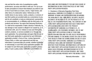 Page 245Warranty Information       238
risk and that the entire risk of unsatisfactory quality, 
performance, accuracy and effort is with you. It is up to you 
to take precautions to ensure th
at whatever you select to use 
is free of such items as viruse s, worms, Trojan horses, and 
other items of a destructive nature. References on this 
mobile device to any names, ma rks, products, or services of 
any third-parties are provided solely as a convenience to you, 
and do not constitute or imply an endorsement,...