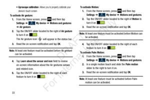 Page 4033
 Gyroscope calibration: Allows you to properly calibrate your 
device’s touch screen.
To activate Air gesture:
1. From the Home screen, press   and then tap 
Settings ➔   My device ➔ Motions and gestures 
➔ Air gesture.
2. Tap the ON/OFF slider located to the right of 
Air gesture 
to turn it on  .
The Air gesture icon 
 will appear in the status bar.
3. Read the on-screen notification and tap 
OK.
Note: At least one feature must be activated before Air gesture 
can be activated.
4. Ta p  
Learn about...