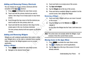 Page 49Understanding Your Phone       42
Adding and Removing Primar y Shortcuts
You can change any of your primary shortcuts with the 
exception of the 
Apps  shortcut.
1. Press   to activate the main Home screen. 
2. Touch and hold the primary shortcut you want to 
replace, then drag it to an empty space on any Home 
screen.
3. Scroll through the App menu to find the shortcut you 
want to add as the new primary short cut.
4. Touch and hold the new shortcut, then drag it to the 
empty space in the row of...