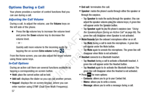 Page 6457
Options During a Call
Your phone provides a number of control functions that you 
can use during a call.
Adjusting the Call Volume
During a call, to adjust the volume, use the Volume keys on 
the left side of the phone.
  Press the Up volume key to increase the volume level 
and press the 
Down volume key to decrease the 
volume level.
– or –
Quickly add more volume to the incoming audio by 
tapping the on-screen 
Extra volume button .
From the Home screen, you can also adjust the ringer volume...