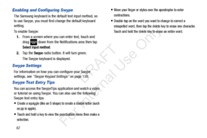 Page 7467
Enabling and Configuring Swype
The Samsung keyboard is the default text input method, so 
to use Swype, you must firs t change the default keyboard 
setting. 
To enable Swype:
1. From a screen where you can enter text, touch and 
drag   down from the Notifications area then tap 
Select input method.
2. Ta p  t h e  
Swype radio button. It will turn green.
The Swype keyboard is displayed.
Swype Settings
For information on how you can configure your Swype 
settings, see  “Swype Keypad Settings”  on page...