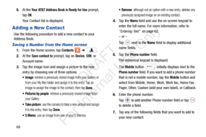 Page 76695.
At the 
Your AT&T Address Book is Ready for Use prompt, 
tap 
OK.
Your Contact list is displayed.
Adding a New Contact
Use the following procedure to add a new contact to your 
Address Book. 
Saving a Number from the Home screen
1. From the Home screen, tap Contacts  ➔ .
2. At the Save contact to prompt, tap on Device, SIM, or 
Account name.
3. Tap the image icon and a ssign a picture to the new 
entry by choosing one of three options:
: retrieve a previously stored image from your Gallery or 
from...