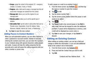 Page 77Contacts and Your Address Book       70
 Groups: assign the contact to Not assigned, ICE - emergency 
contacts, Co-workers, Family, or Friends.
: adds a field used to assign a message tone that will 
sound when messages are received from this contact.
 Message alert: allows you to set the ringtone for your 
message alerts.
 Vibration pattern: allows you to set the specific type of 
vibration. 
: tap this button to add another field such as 
Phonetic name, Organization, Email, IM, Address, Notes,...