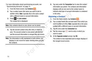 Page 8073
For more information about 
synchronizing accounts, see 
“Synchronizing Accounts” on page 74.
1. From the Home screen, tap 
Contacts .
2. Tap a contact name (the name you want to join to 
another entry). 
Note: typically this is the same contact 
with a different name or account information.
3. Press   ➔ 
Join contact.
The contact list is displayed.
Note: Only contacts stored on your phone can be joined.
4. Tap the second contact entr y (the entry in which to 
join). The second contact is now joined...