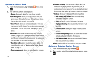 Page 8275
Options in Address Book
1.From the Home screen, tap Contacts  then press 
.
2. The following options are displayed:
 Delete: allows you to delete 1 or more of your contacts.
 SIM Management: allows you to copy contacts from your 
phone to your SIM card or from  your SIM card to your phone. 
You can also delete contacts from your SIM.
: allows you to move contacts to or from your 
memory card or USB storage. You can also send a namecard 
via Bluetooth, ChatON, Email, Gmail, Messaging, or Wi-Fi...