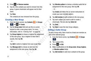 Page 84773.
Press   ➔
 Remove member.
4. Tap all of the contacts you want to remove from this 
group. A green checkmark will appear next to their 
name.
5. Ta p  
Done.
The contacts are now removed from the group.
Creating a New Group
1. From the Home screen, tap Contacts  ➔ Groups 
  ➔    ➔ 
Create.
2. Ta p  t h e  
Group name field and use the on-screen 
keypad to enter a new group name. For more 
information, refer to  “Entering Text”  on page 62.
3. Ta p  
Group ringtone to choose a ringtone for assignment...