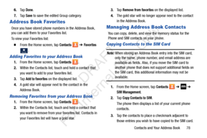 Page 85Contacts and Your Address Book       78
6.
Ta p  
Done.
7. Ta p  
Save to save the edited Group category.
Address Book Favorites
Once you have stored phone  numbers in the Address Book, 
you can add them to your Favorites list.
To view your Favorites list:
  From the Home screen, tap Contacts   ➔ Favorites 
.
Adding Favorites to your Address Book
1. From the Home screen, tap Contacts .
2. Within the Contacts list, touc h and hold a contact that 
you want to add to  your favorites list
.
3.Ta p  Add to...