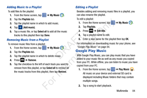 Page 91Multimedia       84
Adding Music to a Playlist
To add files to the playlist:1. From the Home screen, tap    ➔ 
My Music .
2. Ta p  t h e  
Playlists tab.
3. Tap the playlist name in which to add music.
4. Ta p  
 (Add music).
5. Tap a music file, or tap 
Select all to add all the music 
tracks to this playlist then tap 
Done.
Removing Music from a Playlist
To remove music files from a playlist: 1. From the Home screen, tap    ➔ 
My Music .
2. Ta p  t h e  
Playlists tab.
3. Tap the playlist name in which...