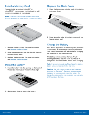 Page 11   
 
   
 
Install a Memory Card 
You can install an optional microSD™ or 
microSDHC™  memory card (not included) to add 
more memory space to your device. 
Note : A memory c
ard can be installed at any time. 

It is not necessary to install it prior to using the device. 

1.	  Remove the back cover. For more information, 
see Remove the Back Cover . 
2.	  Slide the memory card into the slot with the gold 
contacts facing down. 
3.	  Replace the back cover. For more information, 
see Replace the Back...