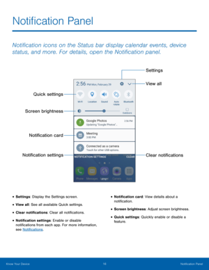 Page 22 
 
 
  
 
 
Settings 
View all 
Quick settings 
Screen brightness 
Noti�cation card 
Noti�cation settings  Clear noti�cations 
Noti�cation Panel
 
Noti�cation icons on the Status bar display calendar events, device 
status, and more. For details, open the Noti�cation panel. 
• Settings: Display the Settings screen. 
• View all: See all available Quick settings. 
• Clear noti�cations: Clear all noti�cations. 
• Noti�cation...