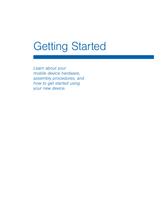 Page 7Getting Started
 
Learn about your 
mobile device hardware, 
assembly procedures, and 
how to get started using 
your new device.   
