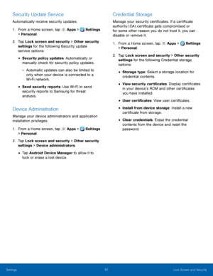 Page 93     
 
 
 
      
 
 
      
 
 
 
 
 
 
Security Update Service 
Automatically receive security updates. 
1.  From a Home screen, tap  Apps > Settings 
> Personal. 
2.	  Tap Lock screen and sec

urity > Other security 
settings for the following Security update 
service options: 
• Security policy updates: Automatically or 
manually check for security policy updates. 
-  Automatic updates can also be limited to 
only when your device is connected to a 
Wi-Fi network. 
• Send security reports: Use Wi-Fi...