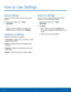 Page 68  
 
 
 
 
 
 
  
 
 
 
 
How to Use Settings
 
Access Settings 
There are a couple of ways to access your device 
settings. 
►  From a Home screen, tap  Apps > 
Settings . 
– or – 
Drag down from the S t

atus bar to display the 
Noti�cation panel, and then tap  Settings. 
Categories of Settings 
Settings are grouped into categories. 
• Connections: Con�gure your connections to other 
devices and networks. 
• Device: Customize the device’s display, sounds 
and more. 
• Personal:...