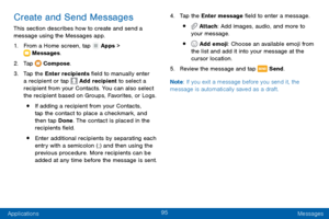 Page 10495
Applications Messages
Create and Send Messages
This section describes how to create and send a 
message using the Messages app.
1.
 F

rom a Home screen, tap 
 Apps >  Messages .
2.
 T

ap 
 Compose.
3.
 
T

ap the Enter recipients field to manually enter 
a recipient or tap 
 Add recipient to select a 
recipient from your Contacts. You can also select 
the recipient based on Groups, Favorites, or Logs.
• If adding a recipient from your Contacts, 
tap the contact to place a checkmark, and 
then tap...