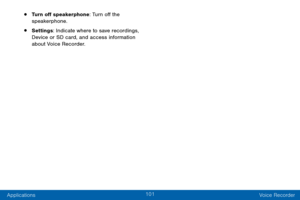 Page 110101
Applications Voice Recorder
• Turn off speakerphone: Turn off the 
speakerphone.
• Settings: Indicate where to save recordings, 
Device or SD card, and access information 
about Voice Recorder.  