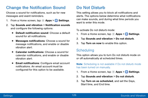 Page 135126
Settings Sounds and Vibration
Change the Notification Sound
Choose a sound for notifications, such as for new 
messages and event reminders.
1.
 F

rom a Home screen, tap 
 Apps >  Settings .
2.
 T

ap Sounds and vibration > Notification sounds 
and configure the following options:
• Default notification sound: Choose a default 
sound for all notifications.
• Messages notifications: Choose a sound for 
message notifications, and enable or disable 
vibration alert.
• Calendar notifications: Choose a...