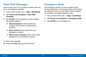 Page 160151
Settings Privacy and Emergency
Send SOS Messages
Send a quick alert to your primary contacts when you 
are in an emergency situation.
1.
 F

rom a Home screen, tap 
 Apps >  Settings .
2.
 T

ap Privacy and emergency > Send SOS 
messages .
3.
 
T

ap On/Off to turn the feature
 
on and configure 
the following options:
• Send messages to: Add recipients by 
creating new contacts or selecting from 
Contacts.
• Attach pictures: Send pictures to your 
emergency contacts.
• Attach audio recording: Send a...