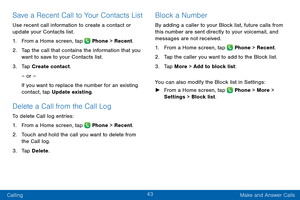 Page 5243
Calling Make and Answer Calls
Save a Recent Call to Your Contacts List 
Use recent call information to create a contact or 
update your Contacts list.
1.
 F

rom a Home screen, tap 
 Phone > Recent.
2.
 T

ap the call that contains the information that you 
want to save to your Contacts list. 
3.
 
T

ap Create contact.
– or –
If you want to replace the number for an existing 
contact, tap Update existing.
Delete a Call from the Call Log
To delete Call log entries:
1.
 F
 rom a Home screen, tap...