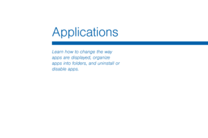 Page 59Applications
Learn how to change the way 
apps are displayed, organize 
apps into folders, and uninstall or 
disable apps.  