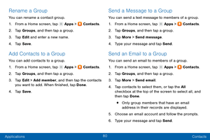 Page 8980
Applications Contacts
Rename a Group
You can rename a contact group.
1.
 F

rom a Home screen, tap 
 Apps >  Contacts.
2.
 T

ap Groups, and then tap a group.
3.
 
T

ap Edit and enter a new name.
4.
 
T

ap Save .
Add Contacts to a Group
You can add contacts to a group.
1.
 F

rom a Home screen, tap 
 Apps >  Contacts.
2.
 T

ap Groups, and then tap a group.
3.
 
T

ap  Edit > Add member, and then tap the contacts 
you want to add. When finished, tap Done.
4.
 
T

ap Save .
Send a Message to a Group...