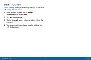 Page 9485
Applications Email
Email Settings
These settings allow you to modify settings associated 
with using the Email app.
1.
 F

rom a Home screen, tap 
 Apps > 
Samsung folder >  Email.
2.
 T

ap More > Settings .
3.
 
U

nder General, tap an option, and then follow the 
prompts.
4.
 
T

ap an account to configure specific settings for 
only that account.  