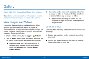 Page 9586
ApplicationsGallery
Gallery
View, edit, and manage pictures and videos.
Note : Some functions described in this section are only 
available if there are images or videos in the Gallery.
View Images and Videos
Launching Gallery displays available folders. When 
another app, such as Email, saves an image, a 
Download folder is automatically created to contain the 
image. Likewise, capturing a screenshot automatically 
creates a Screenshots folder.
1.
 F

rom a Home screen, tap 
 Apps >  Gallery.
2.
 T...