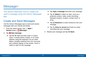 Page 10091
ApplicationsMessage+
Message+
This section describes how to create and 
send a message using the Verizon Messages 
app.
Create and Send Messages
Use the Verizon Messages app to send and receive 
messages with your friends and family.
1.
 F

rom the Home screen, tap 
 Apps > 
Verizon folder >  Message+.
2.
 T

ap 
 New message.
• Tap the To : field and then enter a contact 
name, a mobile phone number, or an email 
address using the keyboard. As you enter 
letters, possible matches from your accounts...