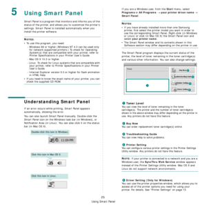 Page 77
Using Smart Panel
25
5Using Smart Panel
Smart Panel is a program that monitors and informs you of the 
status of the printer, and allows you to customize the printer’s 
settings. 
Smart Panel is installed automatically when you 
install the printer software.
NOTES:
• To use this program, you need:
- Windows 98 or higher (Windows NT 4.0 can be used only for network-supported printers.) To check for Operating 
System(s) that are compatible with your printer, refer to 
Printer Specifications in your...