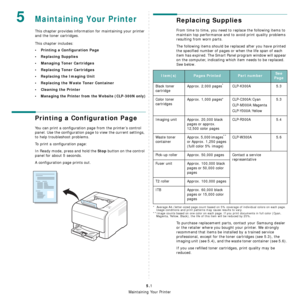 Page 27
Maintaining Your Printer
5.1
5Maintaining Your Printer
This chapter provides information for maintaining your printer 
and the toner cartridges. 
This chapter includes:
• Printing a Configuration Page
• Replacing Supplies
• Managing Toner Cartridges
• Replacing Toner Cartridges
• Replacing the Imaging Unit
• Replacing the Waste Toner Container
• Cleaning the Printer
• Managing the Printer from the Website (CLP-300N only)
Printing a Configuration Page
You can print a configuration page from the printer’s...