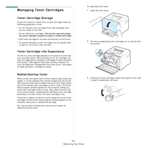 Page 28
Maintaining Your Printer
5.2
Managing Toner Cartridges
Toner Cartridge Storage
To get the maximum results from a toner cartridge, keep the 
following guidelines in mind:
• Do not remove toner cartridges from their packages until you are ready to use them. 
• Do not refill toner cartridges. 
The printer warranty does 
not cover damage caused by using a refilled cartridge.
• Store toner cartridges in the same environment as the printer.
• To prevent damage to toner cartridges, do not expose them  to light...