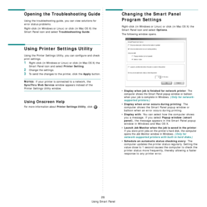 Page 78
Using Smart Panel
26
Opening the Troubleshooting Guide
Using the troubleshooting guide, you can view solutions for 
error status problems.
Right-click (in Windows or Linux) or click (in Mac OS X) the 
Smart Panel icon and select 
Troubleshooting Guide.
Using Printer Settings Utility
Using the Printer Settings Utility, you can configure and check 
print settings. 
1Right-click (in Windows or Linux) or click (in Mac OS X) the 
Smart Panel icon and select 
Printer Setting.
2Change the settings. 
3To send...