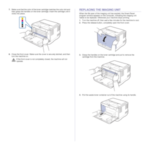 Page 4242 _Maintenance
7.Make sure that the color of the toner cartridge matches the color slot and 
then grasp the handles on the toner cartridge. Insert the cartridge until it 
clicks into place.
8.Close the front cover. Make sure the cover is securely latched, and then 
turn the machine on.REPLACING THE IMAGING UNIT
When the life span of the imaging unit has expired, the Smart Panel 
program window appears on the computer, indicating the imaging unit 
needs to be replaced. Otherwise your machine stops...