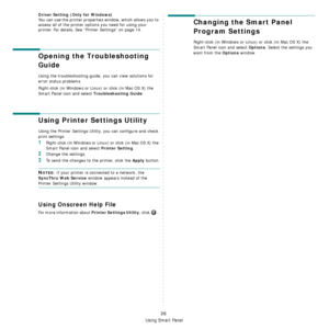 Page 93Using Smart Panel
26
Driver Setting (Only for Windows)
You can use the printer properties window, which allows you to 
access all of the printer options you need for using your 
printer.
 For details, See “Printer Settings” on page 14.
Opening the Troubleshooting 
Guide
Using the troubleshooting guide, you can view solutions for 
error status problems.
Right-click (in Windows or Linux) or click (in Mac OS X) the 
Smart Panel icon and select 
Troubleshooting Guide.
Using Printer Settings Utility
Using the...