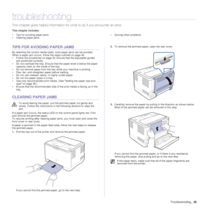 Page 46Troubleshooting_46
troubleshooting
This chapter gives helpful information for what to do if you encounter an error.
This chapter includes:
• Tips for avoiding paper jams
• Clearing paper jams• Solving other problems
TIPS FOR AVOIDING PAPER JAMS
By selecting the correct media types, most paper jams can be avoided. 
When a paper jam occurs, follow the steps outlined on page 46. 
• Follow the procedures on page 34. Ensure that the adjustable guides 
are positioned correctly.
• Do not overload the tray....