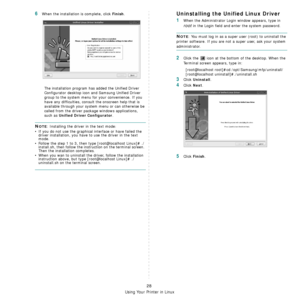 Page 95Using Your Printer in Linux
28
6When the installation is complete, click Finish.
The installation program has added the Unified Driver 
Configurator desktop icon and Samsung Unified Driver 
group to the system menu for your convenience. If you 
have any difficulties, consult the onscreen help that is 
available through your system menu or can otherwise be 
called from the driver package windows applications, 
such as 
Unified Driver Configurator.
NOTE: Installing the driver in the text mode:
• If you do...