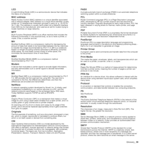 Page 59Glossary_59
LED
A Light-Emitting Diode (LED) is a semiconductor device that indicates 
the status of a machine.  
MAC address
Media Access Control (MAC) address is a unique identifier associated 
with a network adapter. MAC address is a unique 48-bit identifier usually 
written as 12 hexadecimal characters grouped in pairs (e. g., 00-00-0c-
34-11-4e). This address is usually hard-coded into a Network Interface 
Card (NIC) by its manufacturer, and used as an aid for routers trying to 
locate machines on...