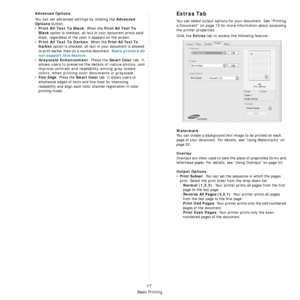 Page 84Basic Printing
17
Advanced Options
You can set advanced settings by clicking the Advanced 
Options
 button. 
•Print All Text To Black: When the Print All Text To 
Black 
option is checked, all text in your document prints solid 
black, regardless of the color it appears on the screen. 
•
Print All Text To Darken: When the Print All Text To 
Darken
 option is checked, all text in your document is allowed 
to print darker than on a normal document. 
Some printers do 
not support this feature. 
•Grayscale...