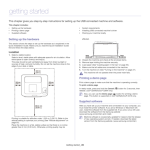 Page 28Getting started_ 28
2.getting started
This chapter gives you step-by-step  instructions for setting up the USB connected machine and software.
This chapter includes:
•Setting up the hardware
• Printing a demo page
• Supplied software •
System requirements
• Installing USB connected machine’s driver
• Sharing your machine locally
  
Setting up the hardware
This section shows the steps to set up the hardware as is explained in the 
Quick Installation Guide. Make sure you read the Quick Installation Guide...