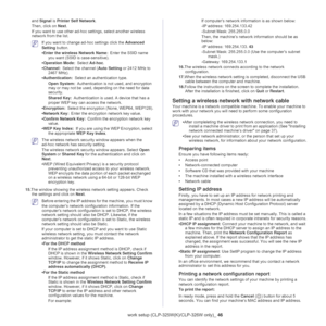 Page 46Wireless network setup (CLP-325W(K)/CLP-326W only)_ 46
and Signal  is Printer Self Network .
Then, click on  Next.
If you want to use other ad-hoc settings, select another wireless 
netwo
 rk from the list. 
 If you want to change ad-hoc settings click the  Advanced 
Setting button . 
• En
ter the wireless Network Name:  Enter the SSID name 
you want (SSID is case-
sensitive).
• Op
eration Mode:  Select  Ad-hoc .
• Channe
l:  Select the channel ( Aut o Setting or 2412 MHz to 
2467 MHz).
• Authentication:...