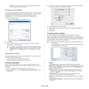 Page 65Printing_ 65
printer item has a ►  mark, you can select other printer drivers 
connected with the selected printer.
Printing to a file (PRN)
You will sometimes need to save the prin t data as a file. You can print the 
document to a file instead of routing it  directly to a printer. The document is 
saved with the printer formating, su ch as font selection and color 
specifications, in a .prn file that  can be printed on another printer.
To save a print job as a file:
1. Check th
 e Print to file  box at...