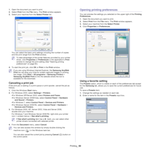 Page 60Printing_ 60
1.Open the document you want to print.
2. Select  Print from 
 the File  menu. The  Print window appears. 
3. Select y
 our machine from the  Select Printer list.
You can select the basic print setti ngs including the number of copies 
and the print range from the  Print window. 
 To take advantage of the printer features provided by your printer 
driver, click  Properties or  Preferences in the application’s  Print 
window to change the print setting (See  Opening printing 
preferences on...