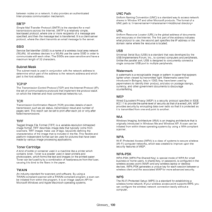 Page 100Glossary_ 100
between nodes on a network. It also provides an authenticated 
Inter-process communication mechanism.
SMTP
Simple Mail Transfer Protocol (SMTP) is the standard for e-mail 
transmissions across the Internet. SMTP is a relatively simple, 
text-based protocol, where one or more recipients of a message are 
specified, and then the message text is transferred. It is a client-server 
protocol, where the client transmits an email message to the server.
SSID
Service Set Identifier (SSID) is a name...