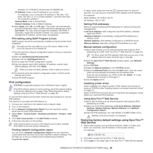 Page 36Network setup (CLP-320N(K)/CLP-321N/CLP-325W(K)/CLP-326W only)_ 36
example, 00:15:99:29:51:A8 becomes 0015992951A8.
• IP Ad
dress : Enter a new IP address for your printer.
For example, if your computer’s  IP add
 ress is 192.168.1.150, 
enter 192.168.1.X. (X is number between 1 and 254 other than 
the computer’s address.)
• Su
bnet Mask : Enter a Subnet Mask.
• Default Gateway : Ent
 er a Default Gateway.
6. Select  Apply, then OK, an
 d OK again. The printer will automatically 
print the configuration...