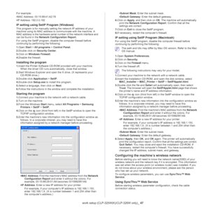 Page 47Wireless network setup (CLP-325W(K)/CLP-326W only)_ 47
For example:
•MAC Address: 
 00:15:99:41:A2:78
• IP Ad
dress: 192.0.0.192
IP setting using SetIP Program (Windows)
This program is for manually setting the network IP address of your 
machine using its MAC address to communicate with the machine. A 
MAC address is the hardware serial  number of the network interface and 
can be found in the  Network Configuration Report .
For using the SetIP program, disabl e th
 e computer firewall before...