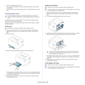 Page 76Troubleshooting_ 76
•Do not mix paper types in a tray.
• Use only recommen
 ded print media (Setting the paper size and type 
on page  58).
• Ensure tha
 t the recommended side of the print media is facing up in the 
tray.
Clearing paper jams
 
To avoid tearing the paper, pull the jammed paper out slowly and 
carefully. Follow the instructions in the following sections to clear the 
jam. 
If a paper jam occurs, the status LE D on th
 e control panel lights orange. 
Find and remove the jammed paper. 
If...